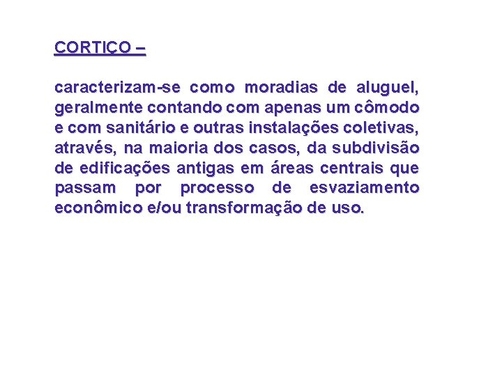 CORTIÇO – caracterizam-se como moradias de aluguel, geralmente contando com apenas um cômodo e