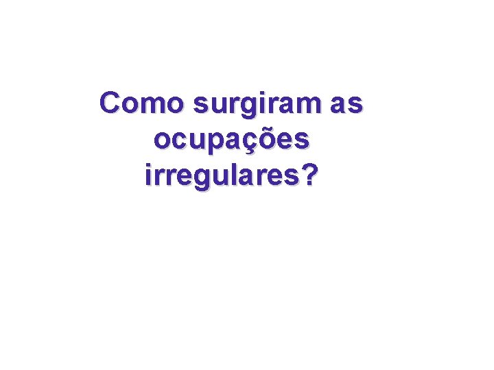 Como surgiram as ocupações irregulares? 