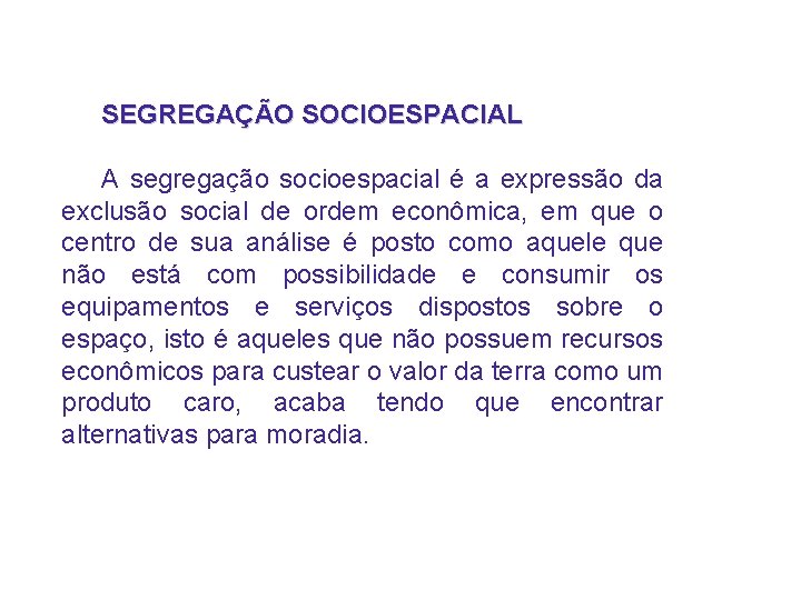 SEGREGAÇÃO SOCIOESPACIAL A segregação socioespacial é a expressão da exclusão social de ordem econômica,