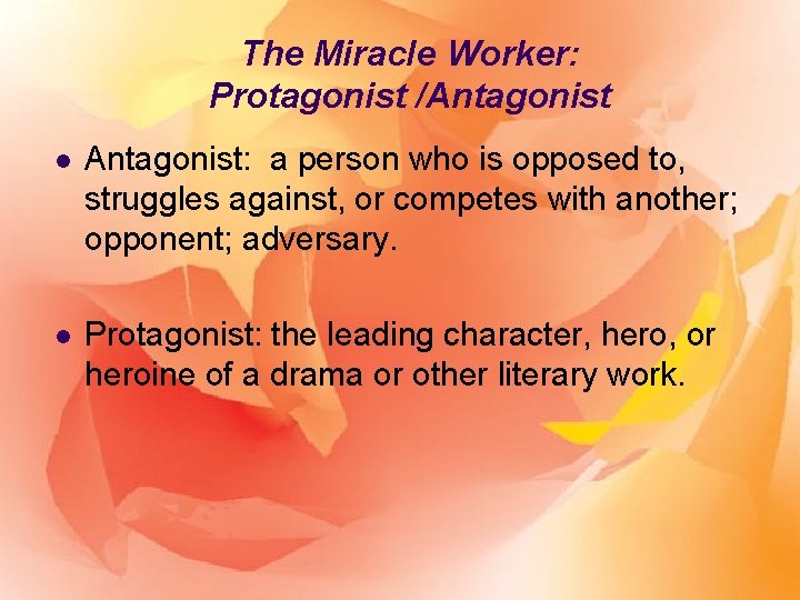 The Miracle Worker: Protagonist /Antagonist l Antagonist: a person who is opposed to, struggles