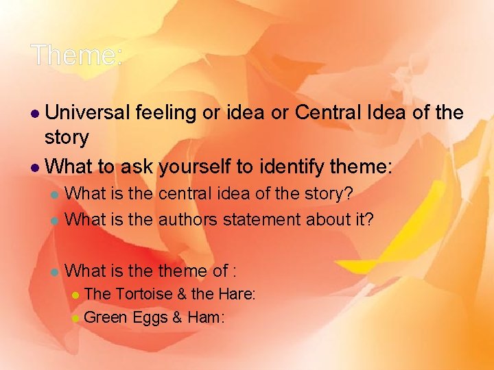 Theme: l Universal feeling or idea or Central Idea of the story l What