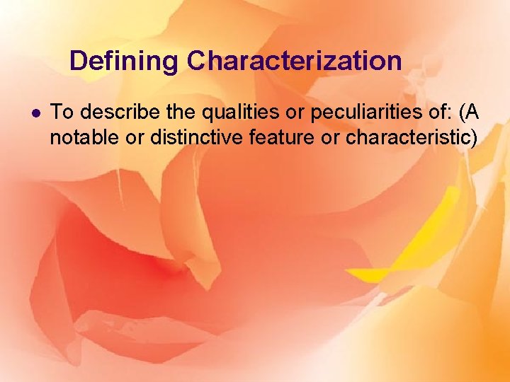 Defining Characterization l To describe the qualities or peculiarities of: (A notable or distinctive