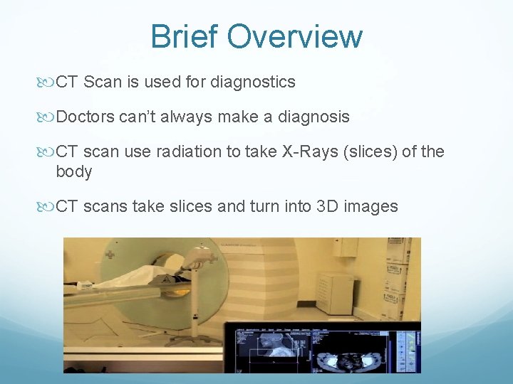 Brief Overview CT Scan is used for diagnostics Doctors can’t always make a diagnosis