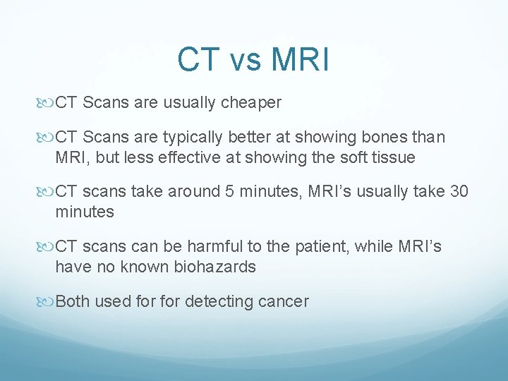 CT vs MRI CT Scans are usually cheaper CT Scans are typically better at