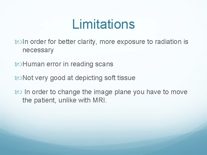 Limitations In order for better clarity, more exposure to radiation is necessary Human error