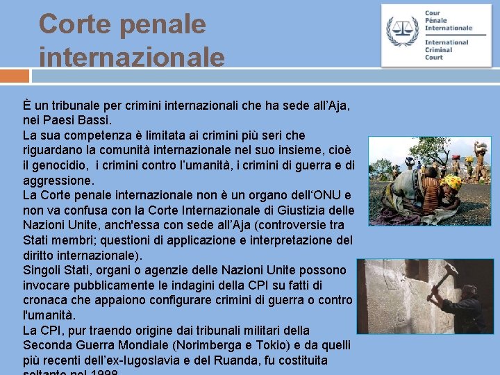 Corte penale internazionale È un tribunale per crimini internazionali che ha sede all’Aja, nei