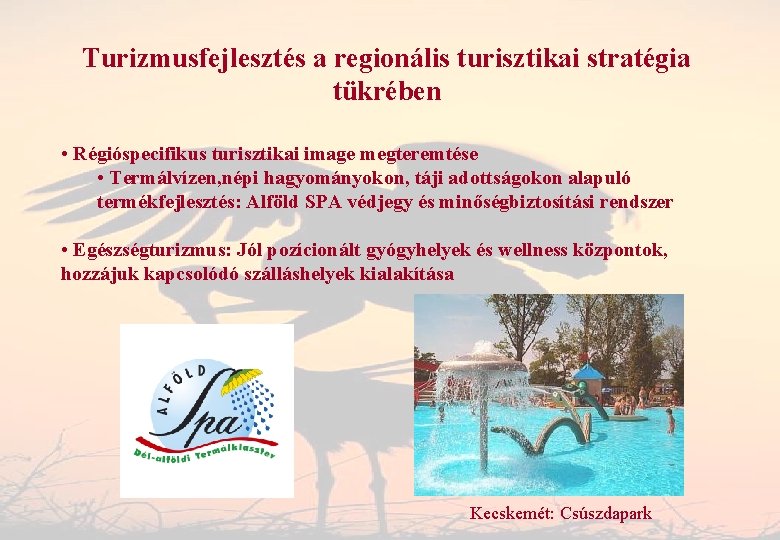 Turizmusfejlesztés a regionális turisztikai stratégia tükrében • Régióspecifikus turisztikai image megteremtése • Termálvízen, népi