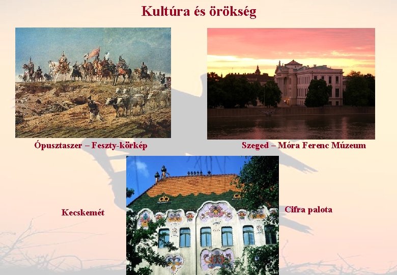 Kultúra és örökség Ópusztaszer – Feszty-körkép Kecskemét Szeged – Móra Ferenc Múzeum Cifra palota