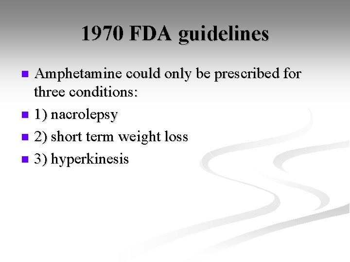 1970 FDA guidelines Amphetamine could only be prescribed for three conditions: n 1) nacrolepsy