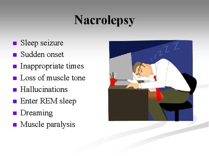 Nacrolepsy n n n n Sleep seizure Sudden onset Inappropriate times Loss of muscle