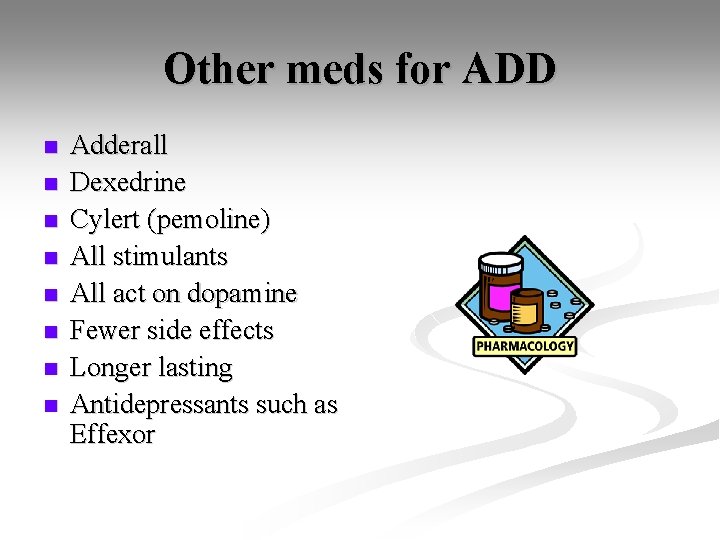 Other meds for ADD n n n n Adderall Dexedrine Cylert (pemoline) All stimulants