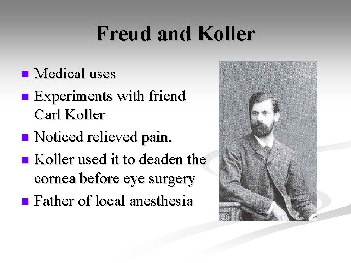 Freud and Koller Medical uses n Experiments with friend Carl Koller n Noticed relieved