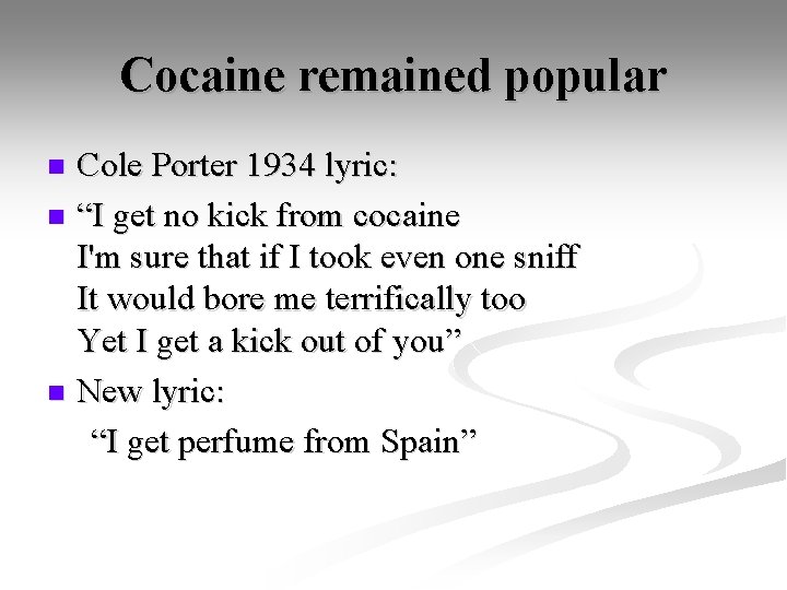 Cocaine remained popular Cole Porter 1934 lyric: n “I get no kick from cocaine