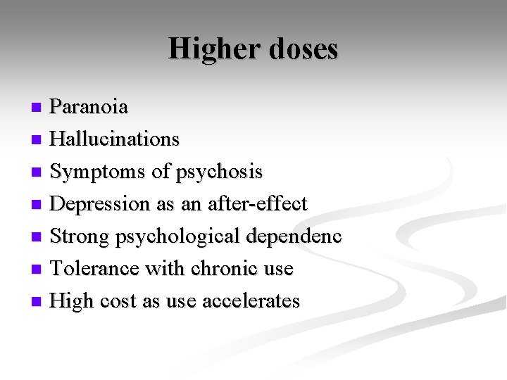 Higher doses Paranoia n Hallucinations n Symptoms of psychosis n Depression as an after-effect