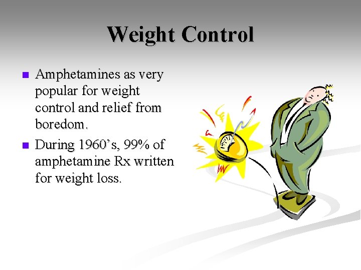 Weight Control n n Amphetamines as very popular for weight control and relief from