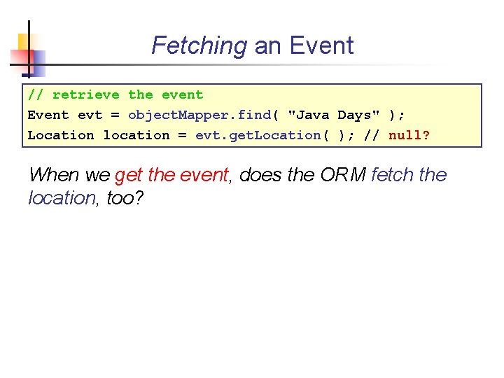 Fetching an Event // retrieve the event Event evt = object. Mapper. find( "Java