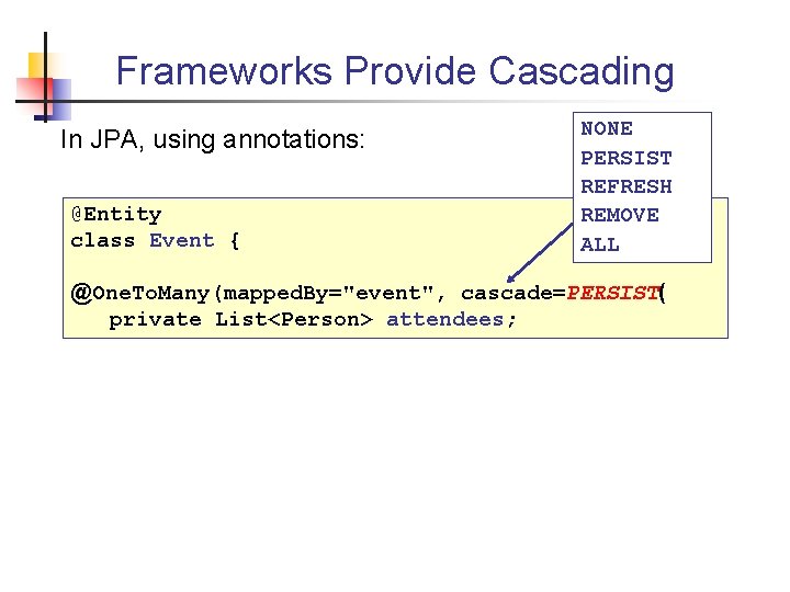 Frameworks Provide Cascading In JPA, using annotations: @Entity class Event { NONE PERSIST REFRESH