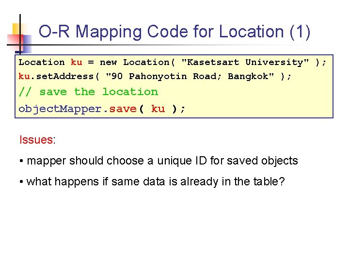 O-R Mapping Code for Location (1) Location ku = new Location( "Kasetsart University" );