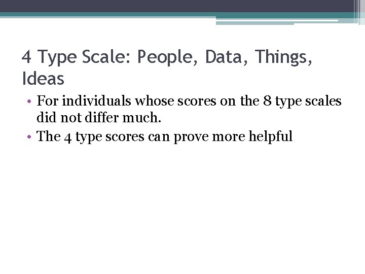 4 Type Scale: People, Data, Things, Ideas • For individuals whose scores on the