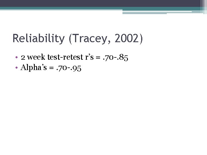 Reliability (Tracey, 2002) • 2 week test-retest r’s =. 70 -. 85 • Alpha’s
