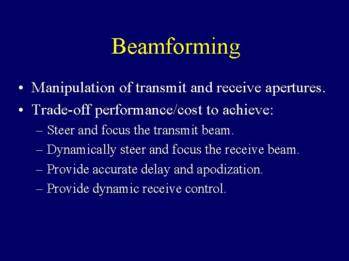 Beamforming • Manipulation of transmit and receive apertures. • Trade-off performance/cost to achieve: –