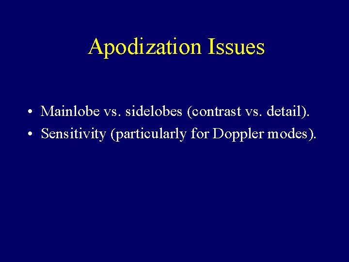 Apodization Issues • Mainlobe vs. sidelobes (contrast vs. detail). • Sensitivity (particularly for Doppler