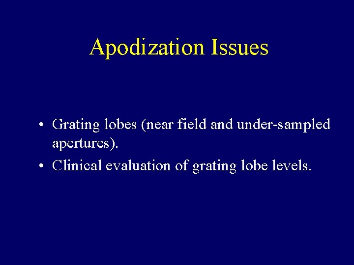 Apodization Issues • Grating lobes (near field and under-sampled apertures). • Clinical evaluation of