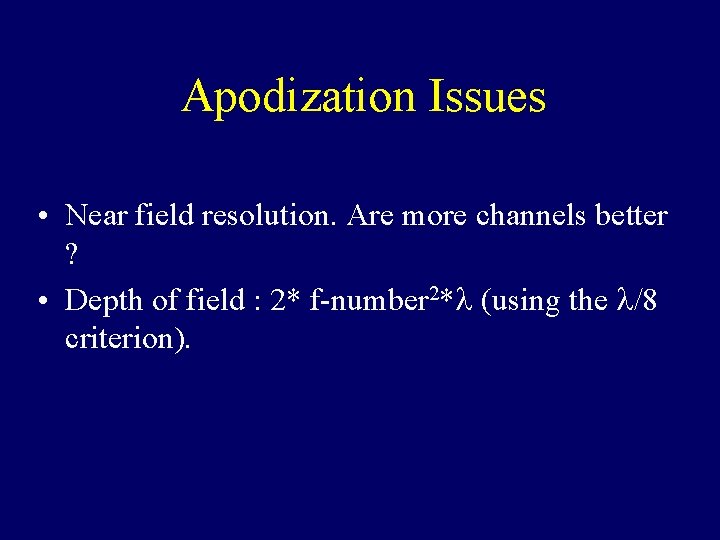 Apodization Issues • Near field resolution. Are more channels better ? • Depth of