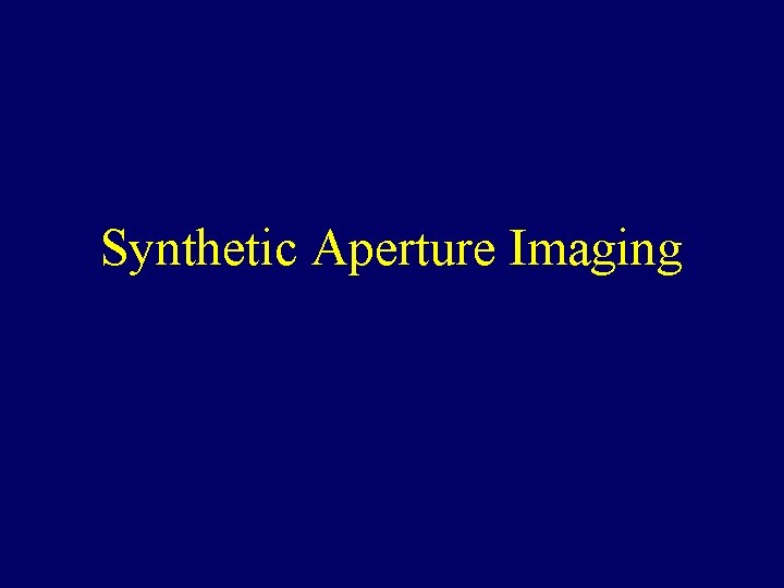 Synthetic Aperture Imaging 