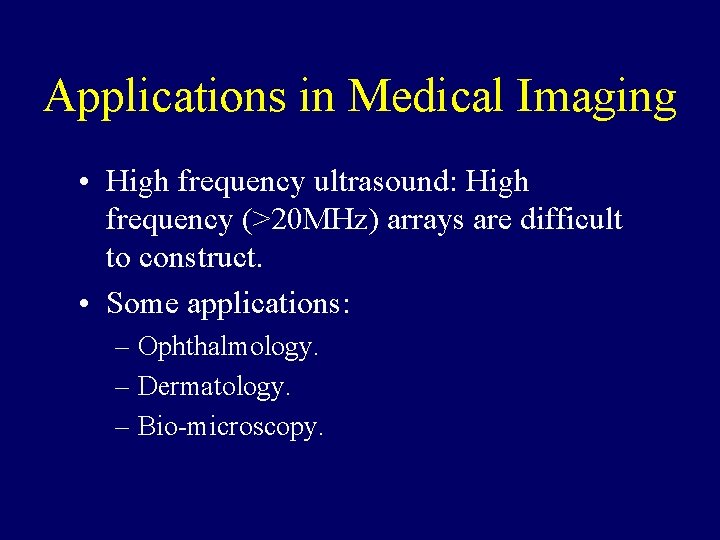 Applications in Medical Imaging • High frequency ultrasound: High frequency (>20 MHz) arrays are