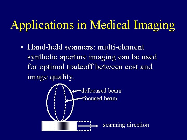 Applications in Medical Imaging • Hand-held scanners: multi-element synthetic aperture imaging can be used