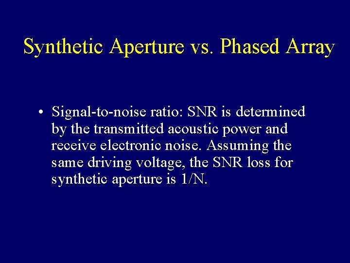 Synthetic Aperture vs. Phased Array • Signal-to-noise ratio: SNR is determined by the transmitted