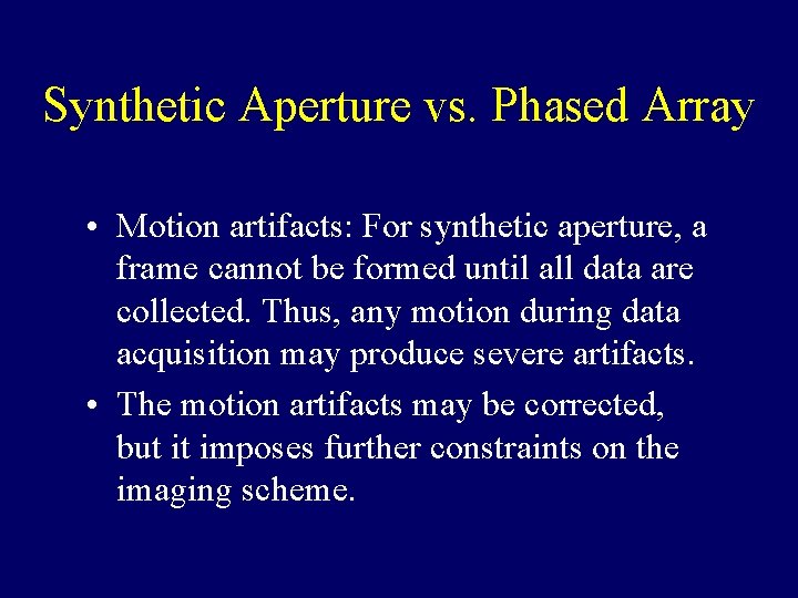 Synthetic Aperture vs. Phased Array • Motion artifacts: For synthetic aperture, a frame cannot