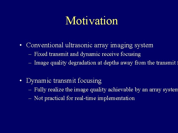 Motivation • Conventional ultrasonic array imaging system – Fixed transmit and dynamic receive focusing
