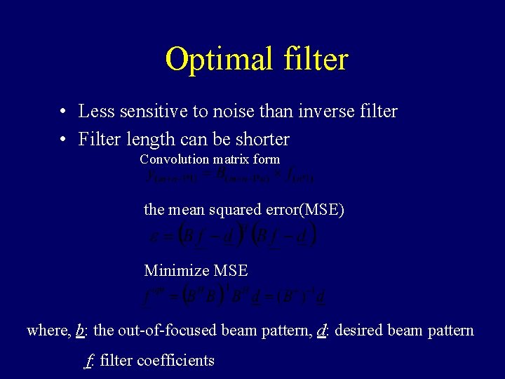 Optimal filter • Less sensitive to noise than inverse filter • Filter length can