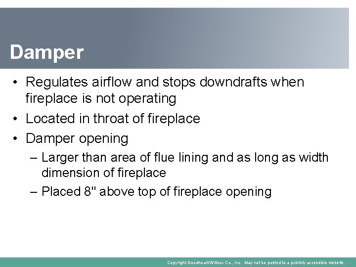 Damper • Regulates airflow and stops downdrafts when fireplace is not operating • Located