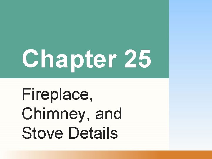 Chapter 25 Fireplace, Chimney, and Stove Details 