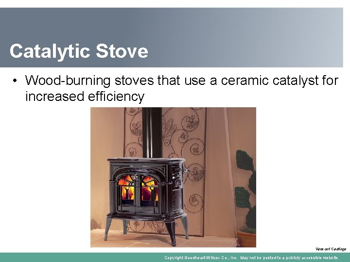 Catalytic Stove • Wood-burning stoves that use a ceramic catalyst for increased efficiency Vermont