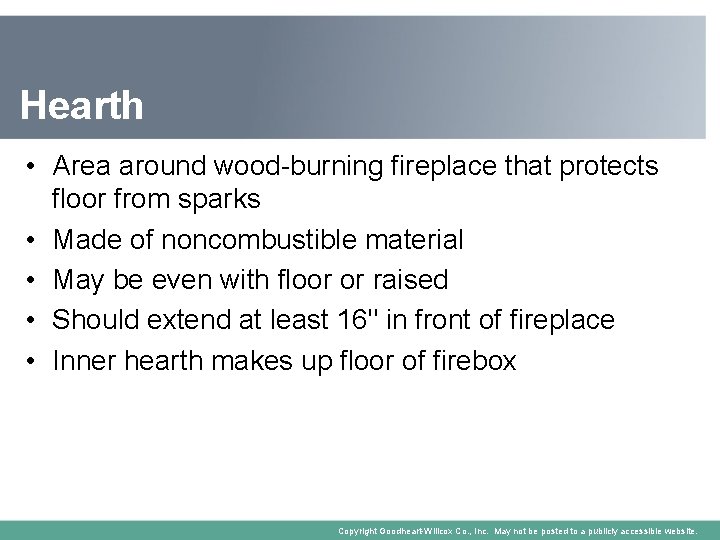 Hearth • Area around wood-burning fireplace that protects floor from sparks • Made of