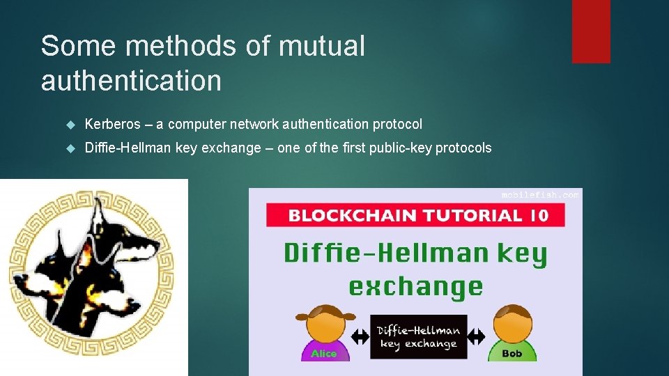 Some methods of mutual authentication Kerberos – a computer network authentication protocol Diffie-Hellman key