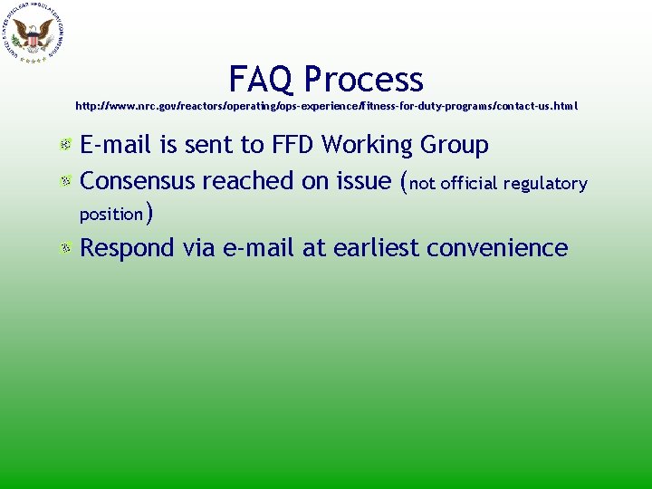 FAQ Process http: //www. nrc. gov/reactors/operating/ops-experience/fitness-for-duty-programs/contact-us. html E-mail is sent to FFD Working Group