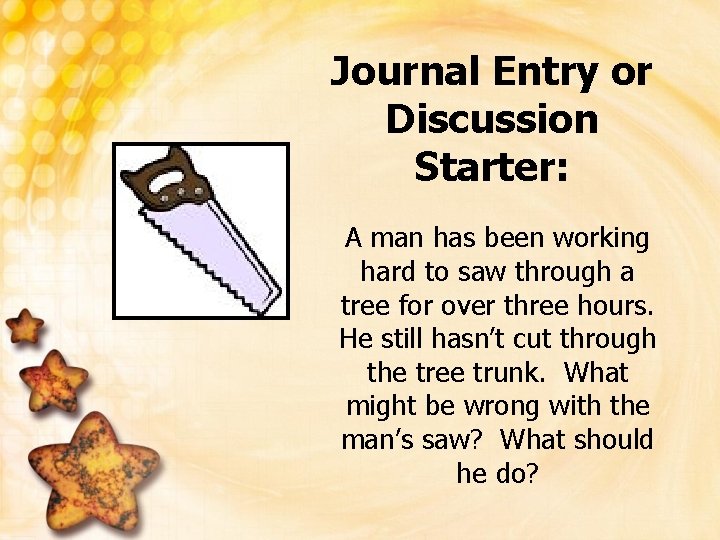Journal Entry or Discussion Starter: A man has been working hard to saw through