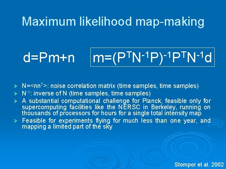 Maximum likelihood map-making d=Pm+n m=(PTN-1 P)-1 PTN-1 d N=<nn. T>: noise correlation matrix (time