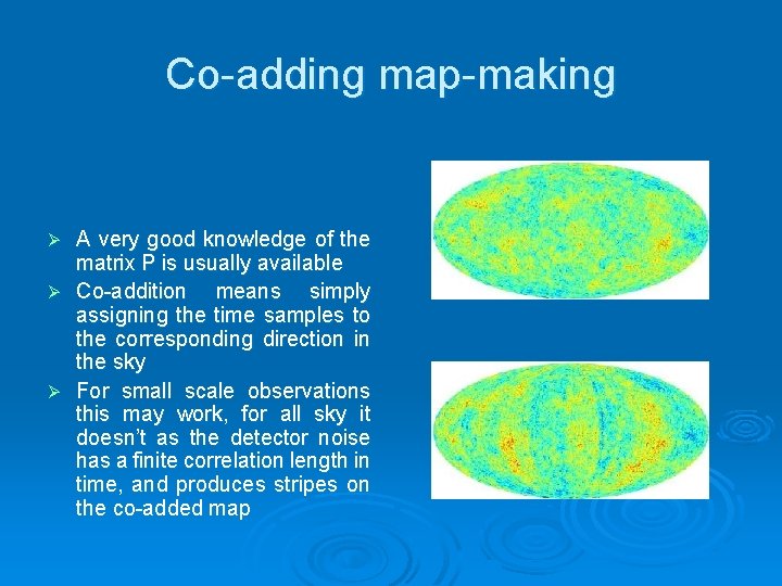 Co-adding map-making A very good knowledge of the matrix P is usually available Ø