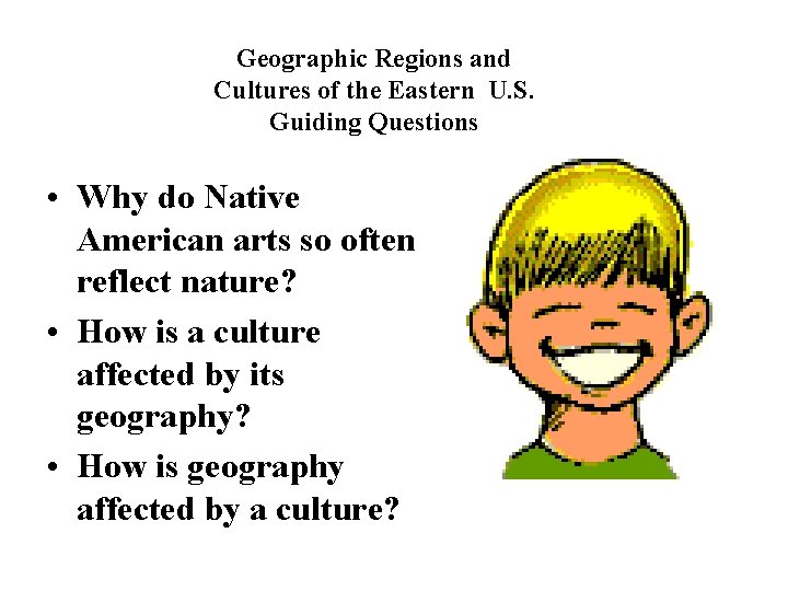 Geographic Regions and Cultures of the Eastern U. S. Guiding Questions • Why do
