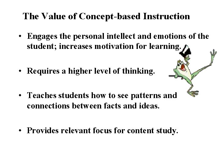 The Value of Concept-based Instruction • Engages the personal intellect and emotions of the