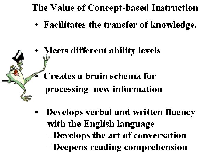 The Value of Concept-based Instruction • Facilitates the transfer of knowledge. • Meets different