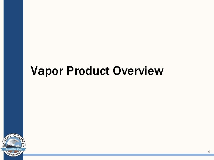 Vapor Product Overview 9 