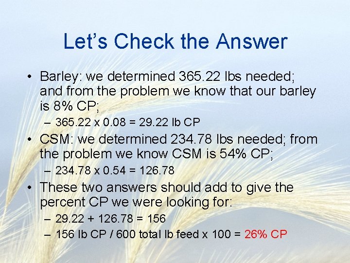 Let’s Check the Answer • Barley: we determined 365. 22 lbs needed; and from