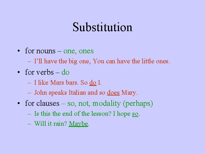 Substitution • for nouns – one, ones – I’ll have the big one, You